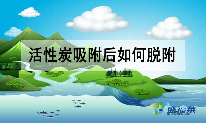 活性炭吸附后如何脫附？有哪些方法？